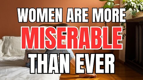 Women are More Miserable than Ever as Single Men Live Simple Lives of Luxury