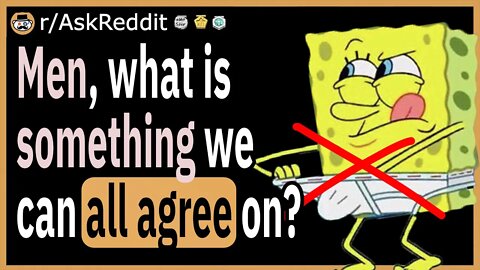 Men, What is something we can all agree on?
