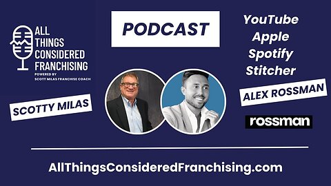 Scotty Milas' All Things Considered Franchising Podcast with Alex Rossman of Rossman Media