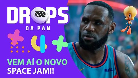 VEM AI SPACE JAM 2: UM NOVO LEGADO | DROPS da Pan - 10/03/21