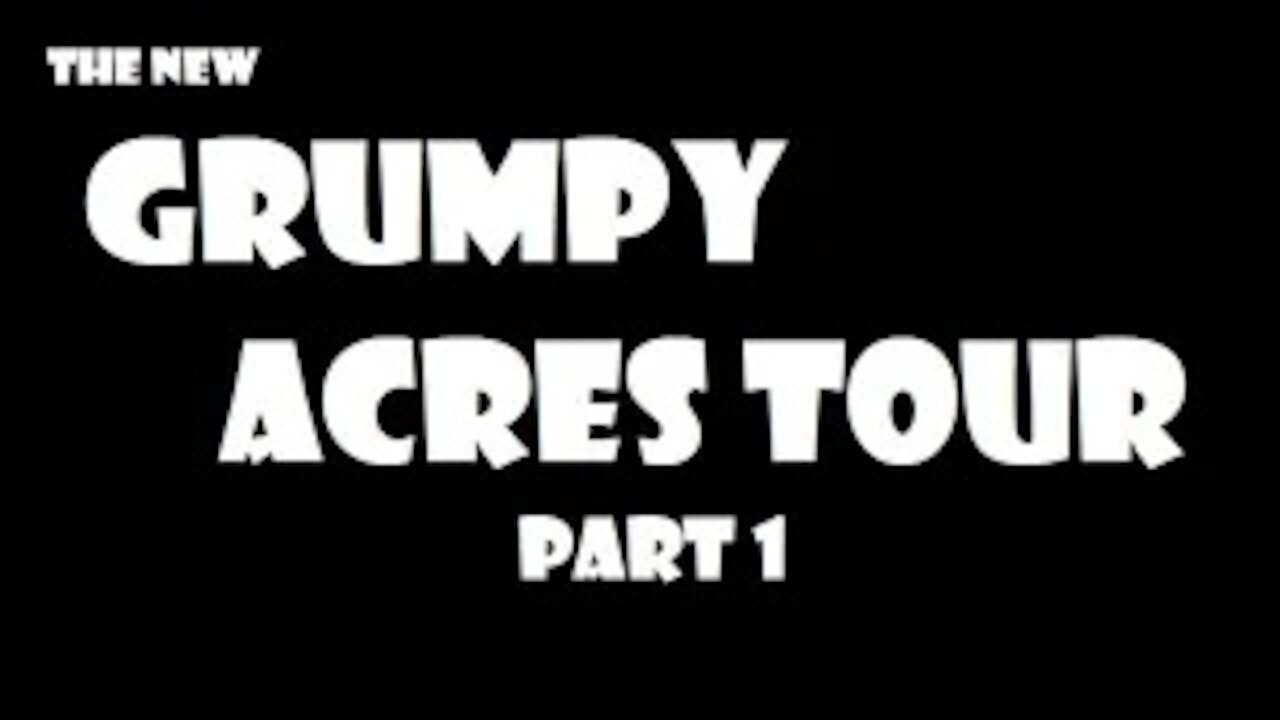 (the new) Grumpy Acres Tour...Part 1