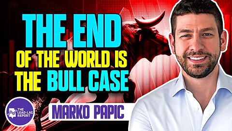 Lead-Lag Live: The End Of The World Is The Bull Case With Marko Papic