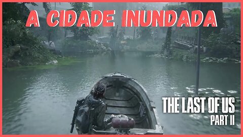 A Cidade Inundada | The Last Of Us Part II NOVO JOGO +