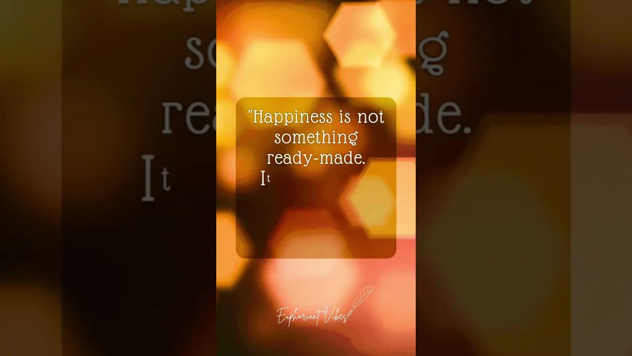 Happiness is not something ready-made, it comes from your own actions and efforts.