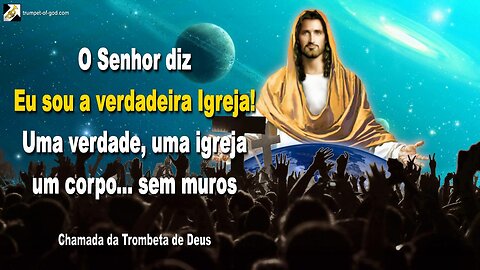 Eu sou a verdadeira Igreja! Uma verdade, uma igreja um corpo…sem muros 🎺 Chamada da Trombeta de Deus