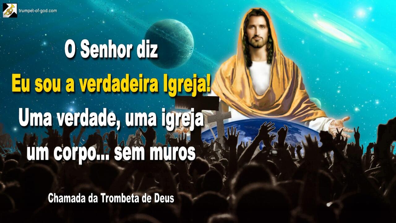 Eu sou a verdadeira Igreja! Uma verdade, uma igreja um corpo…sem muros 🎺 Chamada da Trombeta de Deus