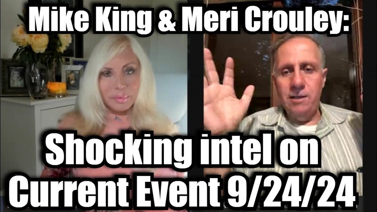 Mike King & Meri Crouley - SHOCKING intel Current Event 9/24/24