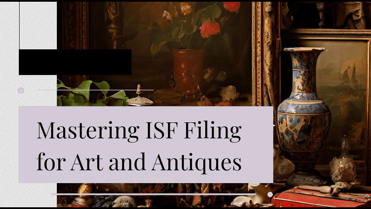 Decoding ISF Filing for Art and Antiques: Key Steps for Smooth Customs Clearance