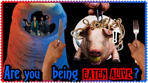 ARE YOU BEING EATEN ALIVE?