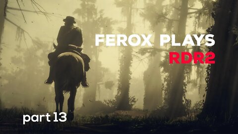 Ferox Plays RDR2 - PART 13