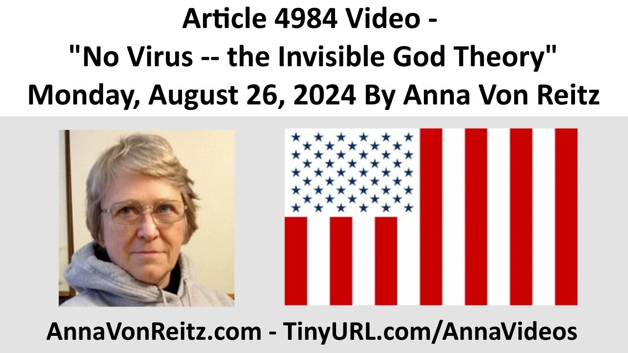 Article 4984 Video - No Virus -- the Invisible God Theory By Anna Von Reitz