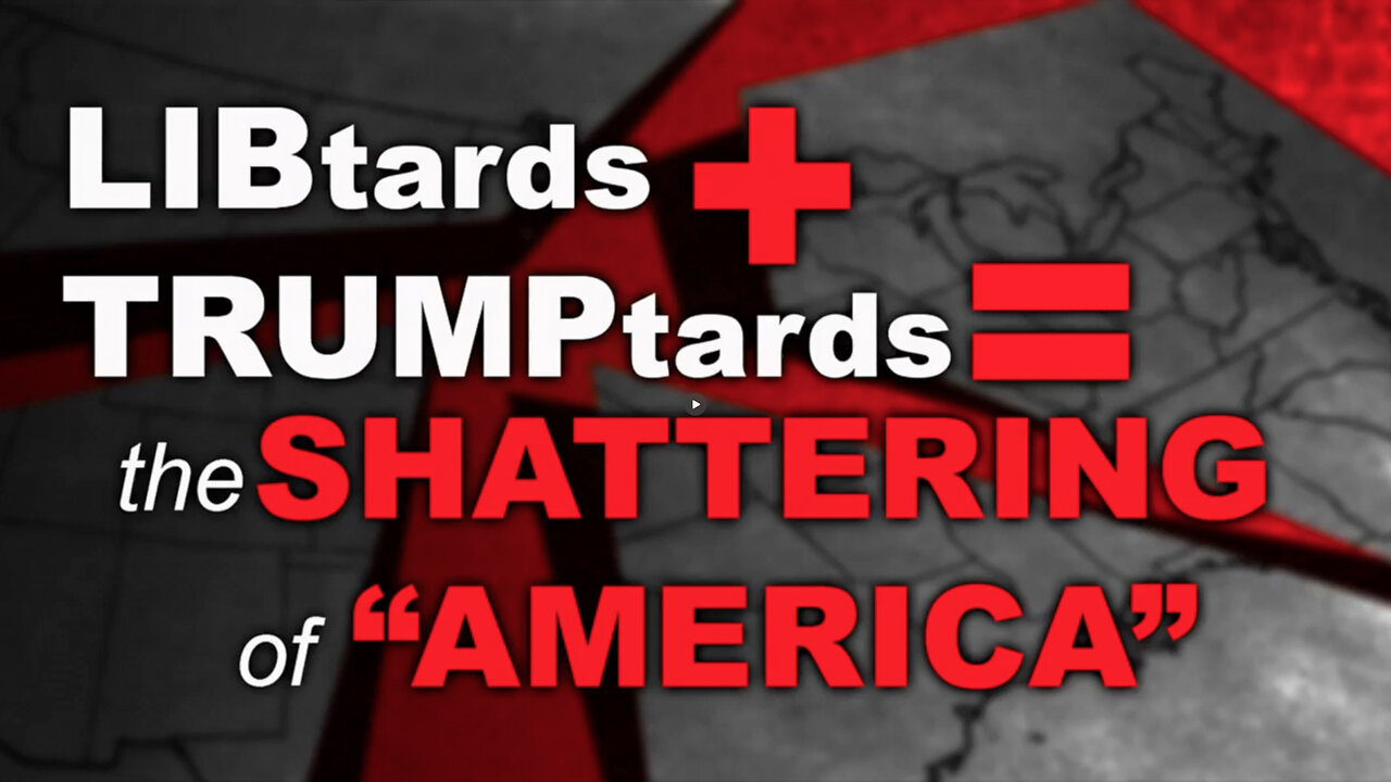 LIBtards + TRUMPtards = Shattered America