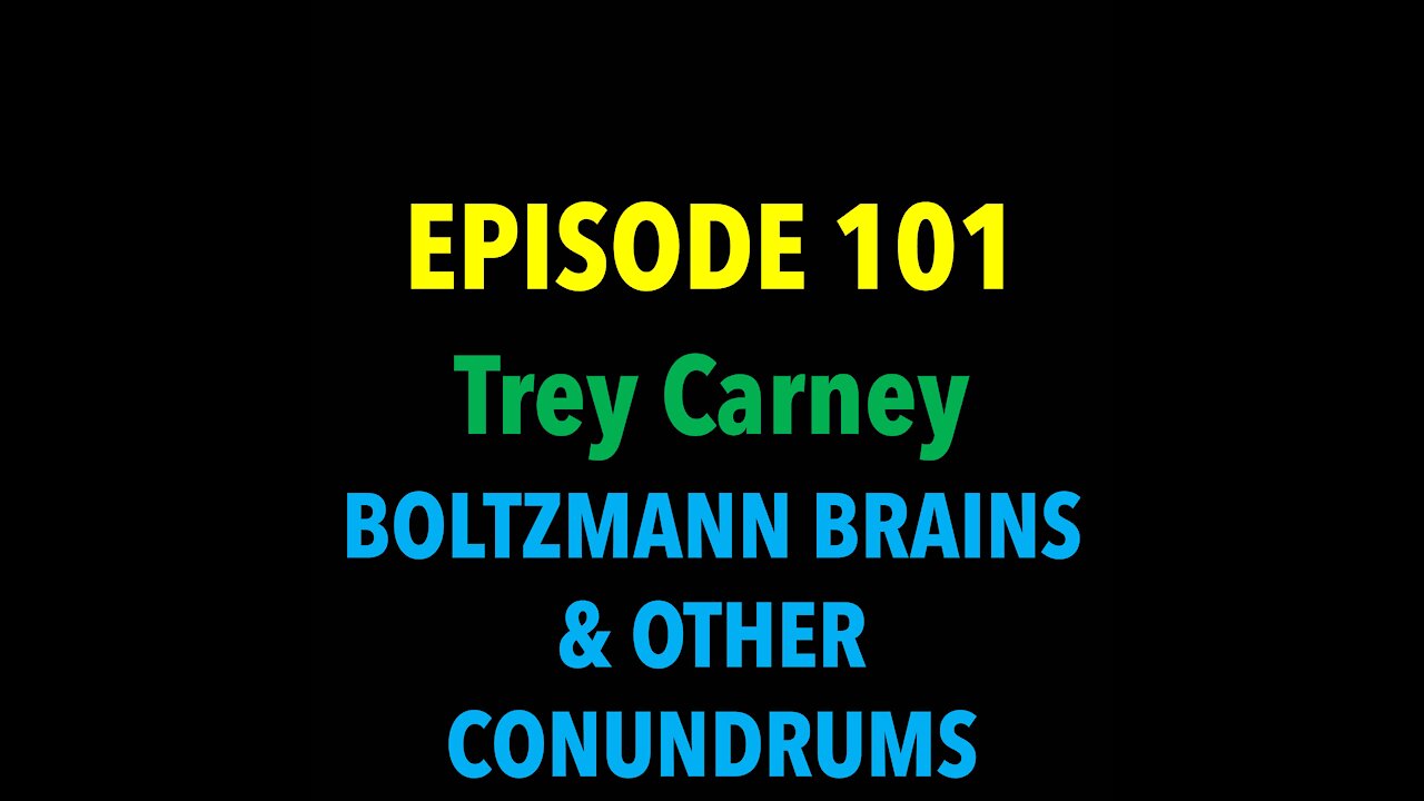 TPC #101: Trey Carney (Boltzmann Brains & Other Conundrums)