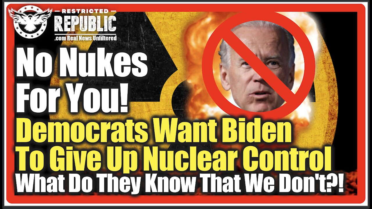 No Nukes For You! Democrats Want Biden To Give Up Nuclear Control! What Do They Know That We Don't?!