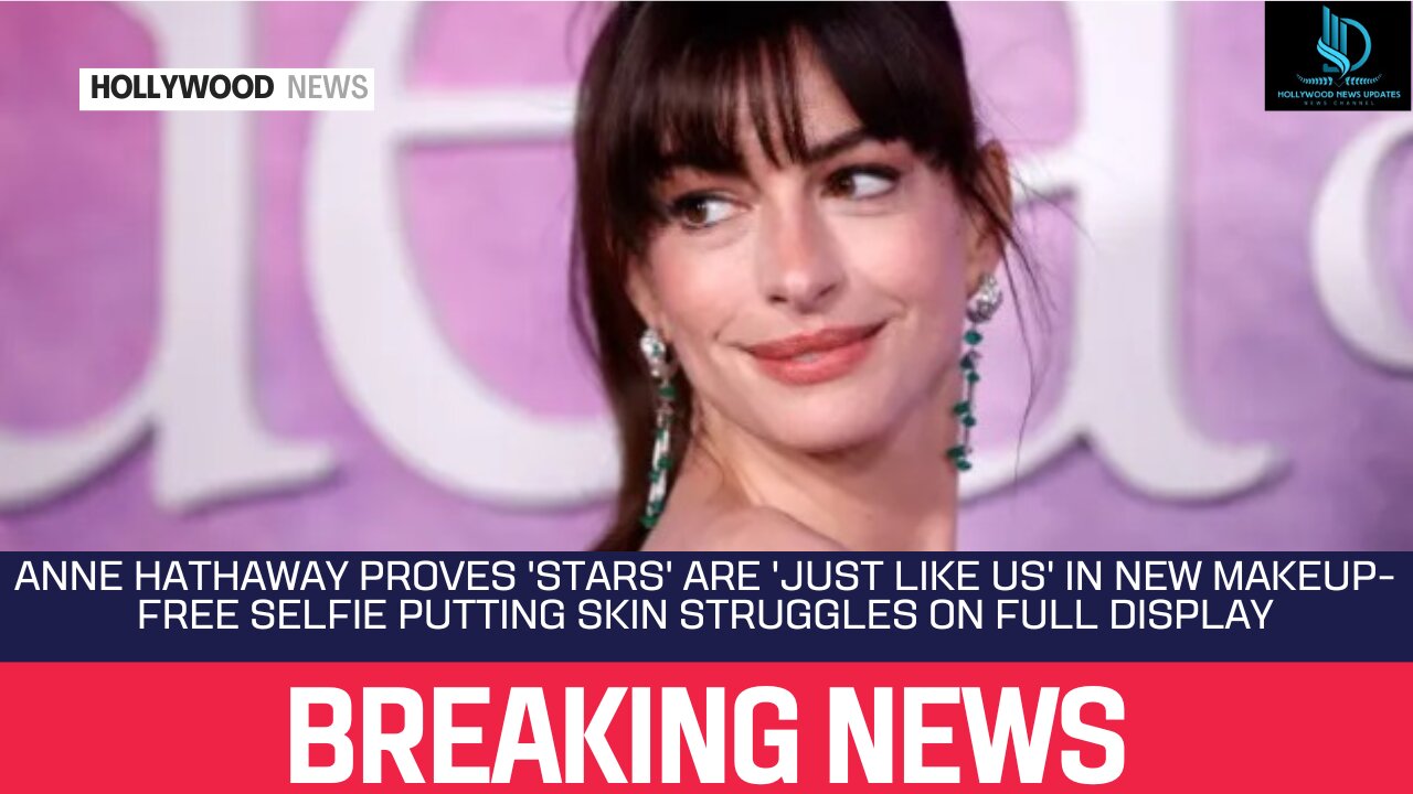 Anne Hathaway Proves 'Stars' Are 'Just Like Us' in New Makeup Free Selfie Putting Skin Struggles on