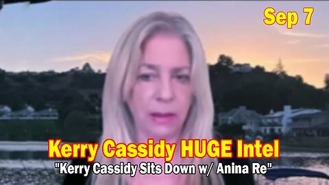 Kerry Cassidy HUGE Intel Sep 7: "Kerry Cassidy Sits Down w/ Anina Re"