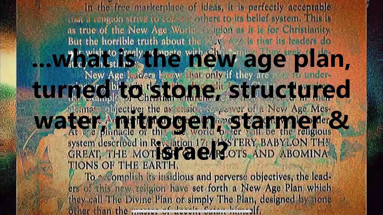 ...what is the new age plan, turned to stone, structured water, nitrogen, starmer & israel?