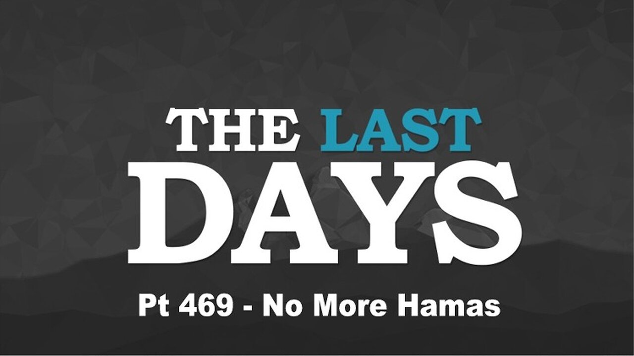 The Last Days Pt 469 - No More Hamas