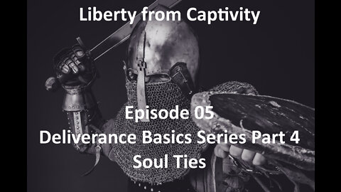 Episode 05 - Deliverance Basics Series Part 4 - Soul Ties