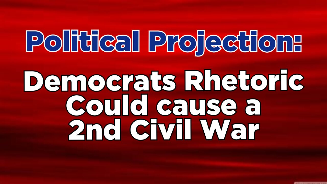 Political Projection: Democrat's rhetoric could cause a 2nd Civil War.