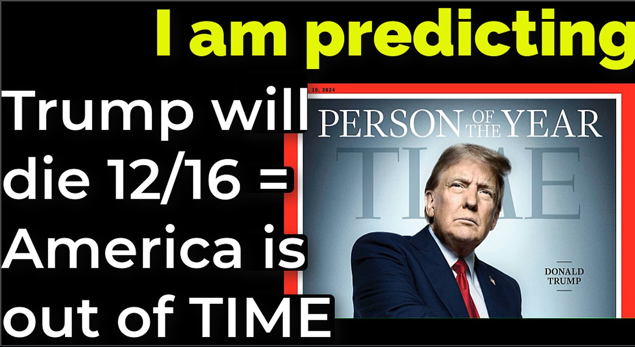 I am predicting: Trump will die 12/16 = America is out of TIME