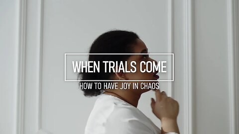 When Trials Come - How to Have Joy in Chaos