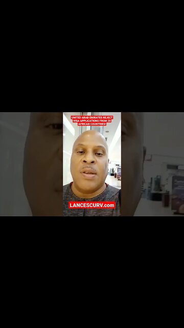 UNITED ARAB EMIRATES REJECT VISA APPLICATIONS FROM 20 AFRICAN COUNTRIES! | @LANCESCURV