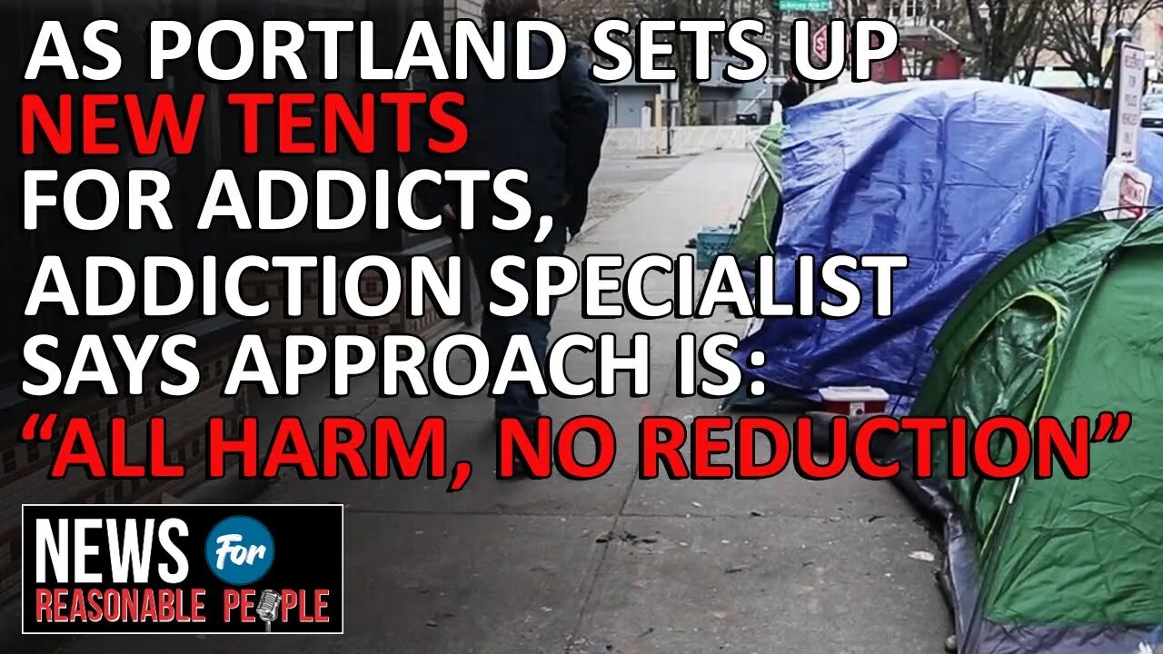 Activists Promote Homelessness in Portland with Empty Tents - Addiction Counselor Speaks Out