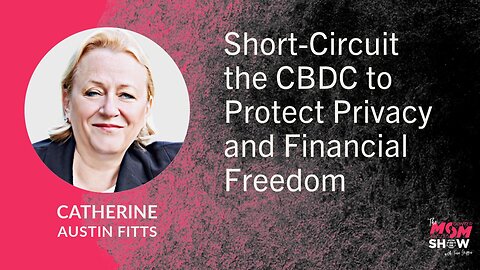 Ep. 713 - Short-Circuit the CBDC to Protect Privacy and Financial Freedom - Catherine Austin Fitts