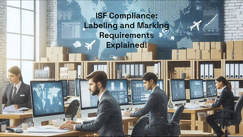 Navigating ISF Compliance: Labeling and Marking Requirements Demystified