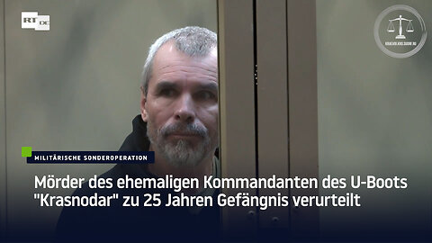 Mörder des ehemaligen Kommandanten des U-Boots "Krasnodar" zu 25 Jahren Gefängnis verurteilt