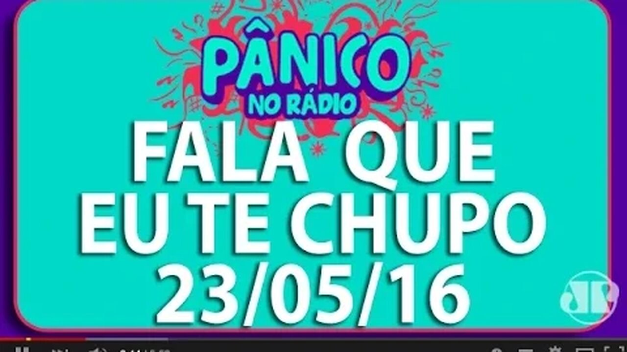 Fala Que Eu Te Chupo - Pânico - 23/05/16