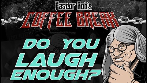 DO YOU LAUGH ENOUGH? / Pastor Bob's Coffee Break