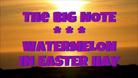 THE BIG NOTE - WATERMELON IN EASTER HAY