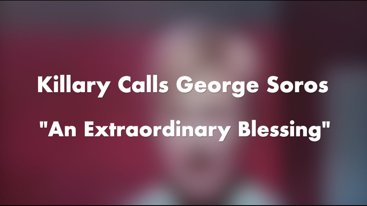 Killary Calls George Soros "An Extraordinary Blessing"