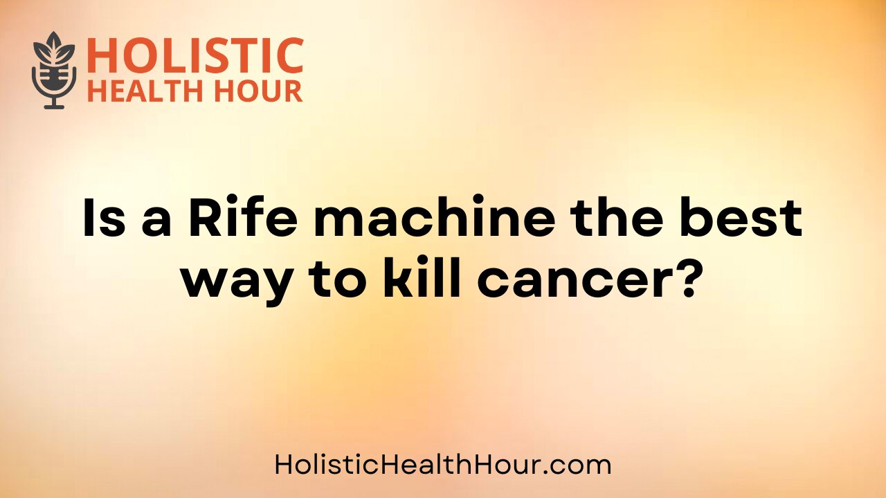 Is a Rife machine the best way to kill cancer?