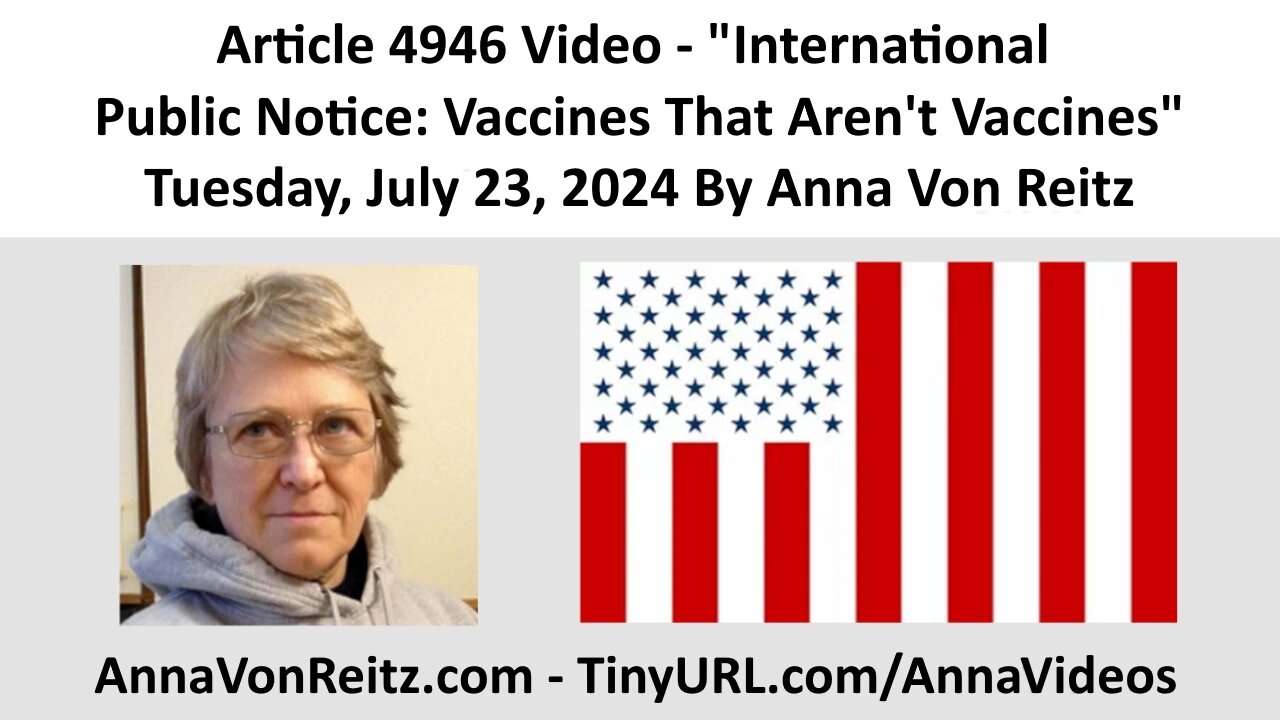 Article 4946 Video - International Public Notice: Vaccines That Aren't Vaccines By Anna Von Reitz