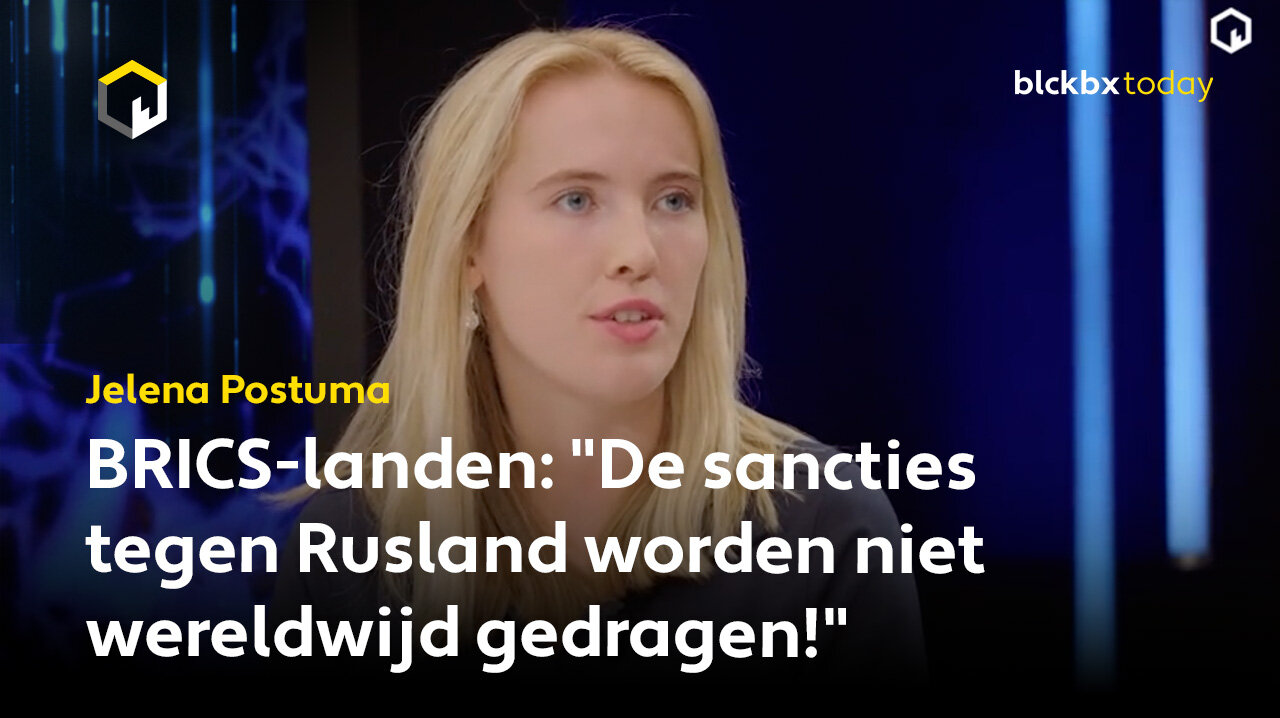 Jelena Postuma over BRICS-landen: "De sancties tegen Rusland worden niet wereldwijd gedragen!"