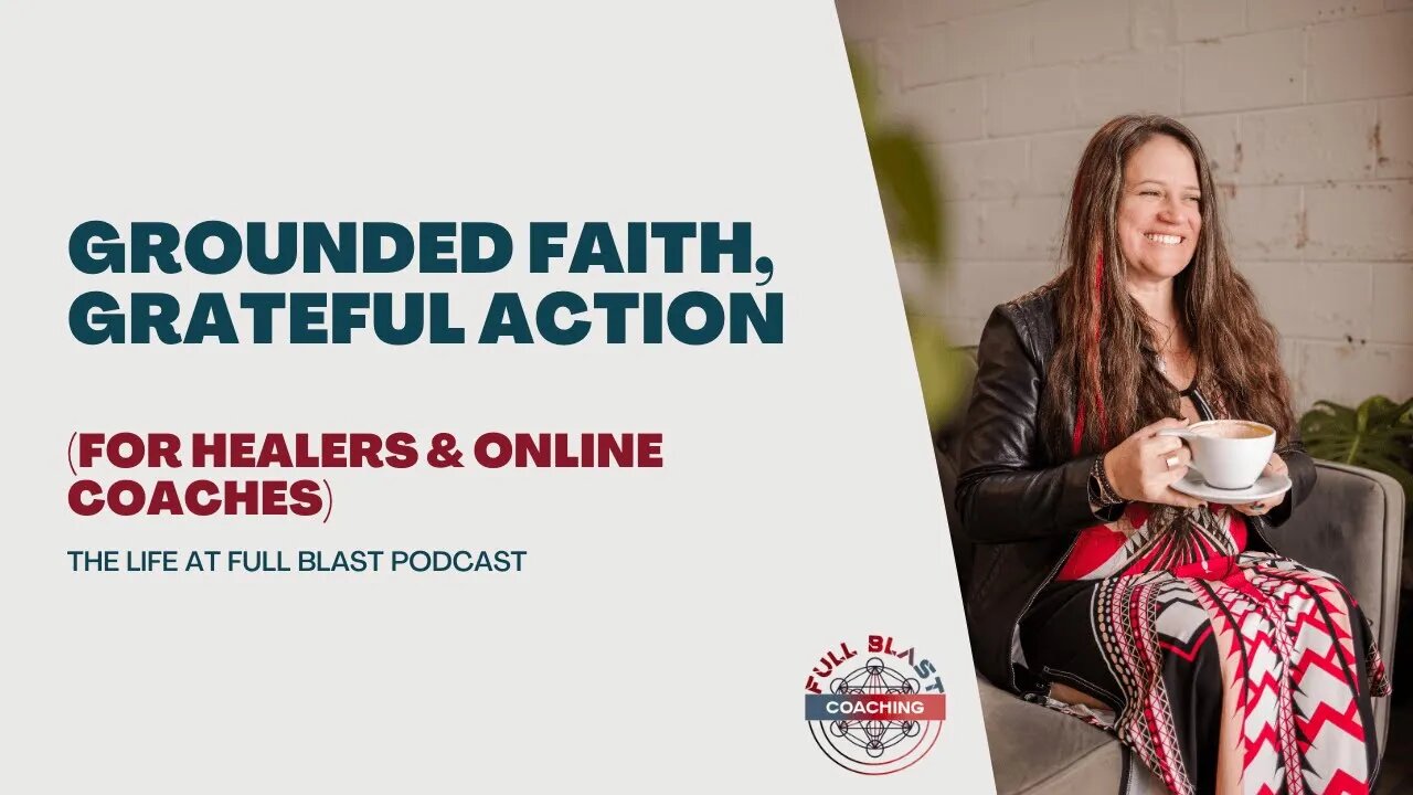 Grounded Faith, Grateful Action - The Life at Full Blast Podcast for Healers and Online Coaches