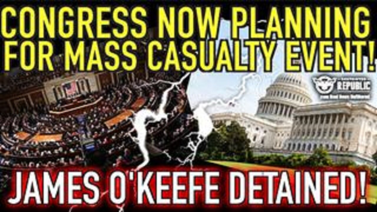 Congress Now Planning For ‘Mass Casualty Event!’ What Do They Know & Why Was O’Keefe Detained?