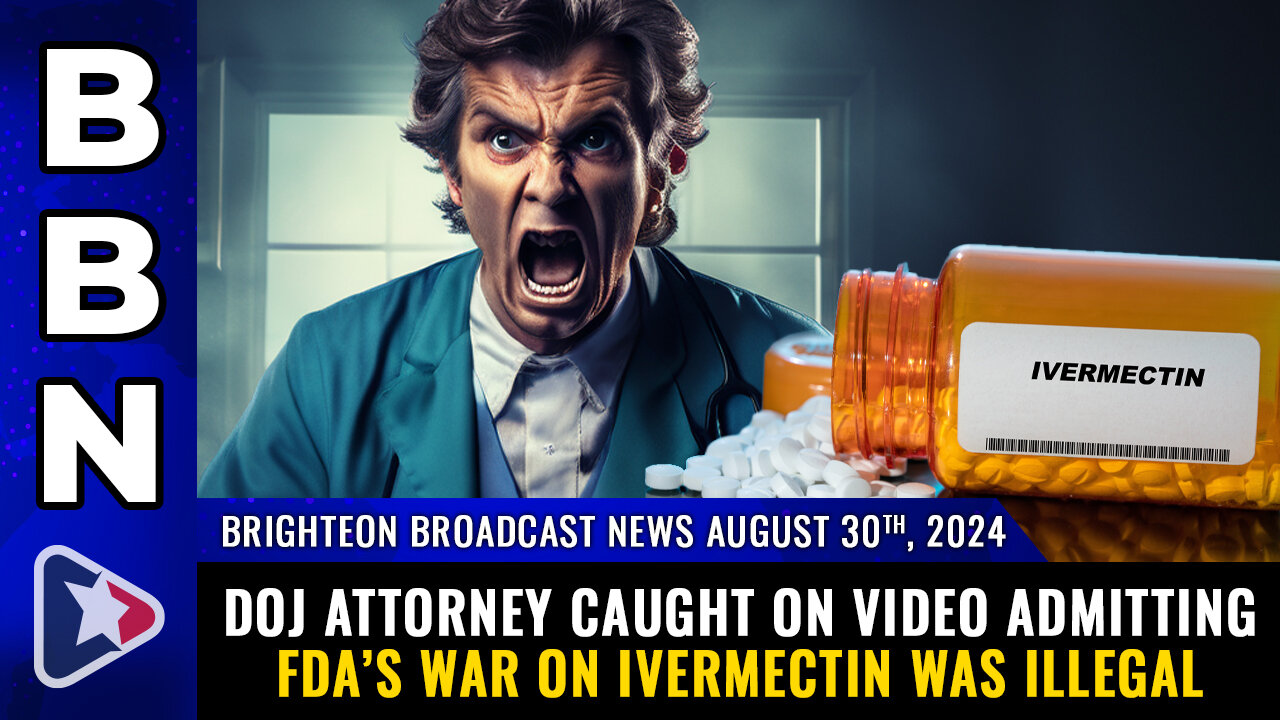 BBN, Aug 30, 2024 – DOJ attorney caught on video admitting FDA’s war on IVERMECTIN...