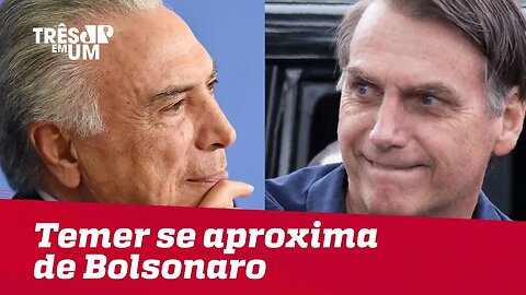 Temer se aproxima de Bolsonaro