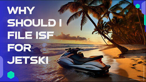 Securing Your Fun: Why Filing an ISF for Your Jet Ski is a Must!