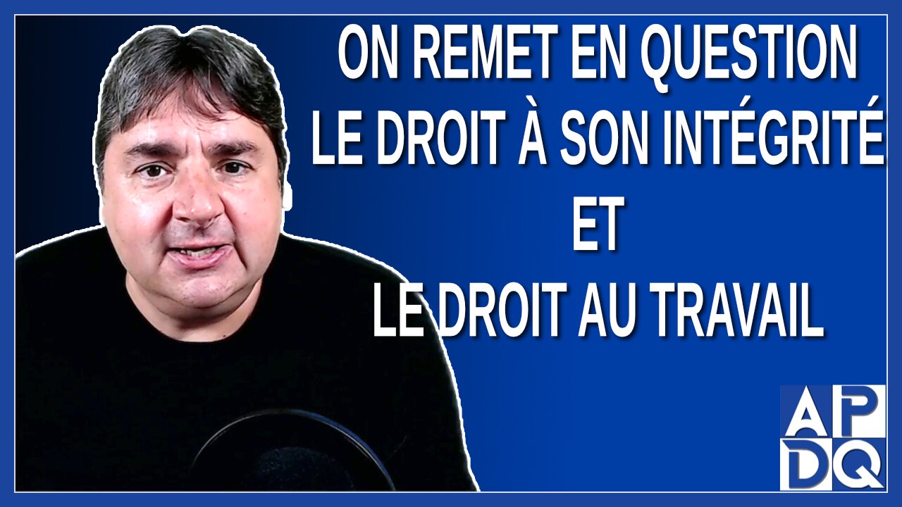 Ca remet en question le droit à son intégrité et au droit du travail. Dit Legault