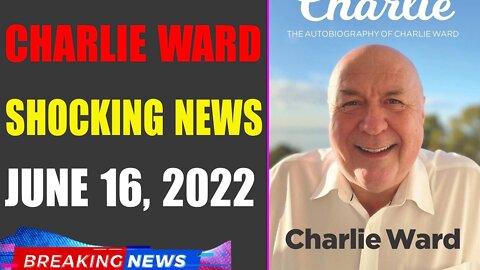 CHARLIE WARD BIG UPDATE SHOCKING NEWS OF TODAY'S JUNE 16, 2022 - TRUMP NEWS