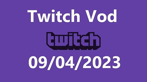 Twitch Vod 09042023