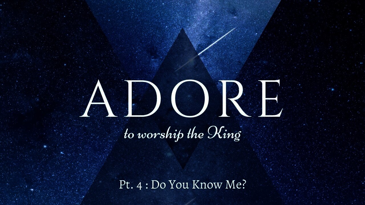 Adore: To Worship the King | do you know me? (Part 4)