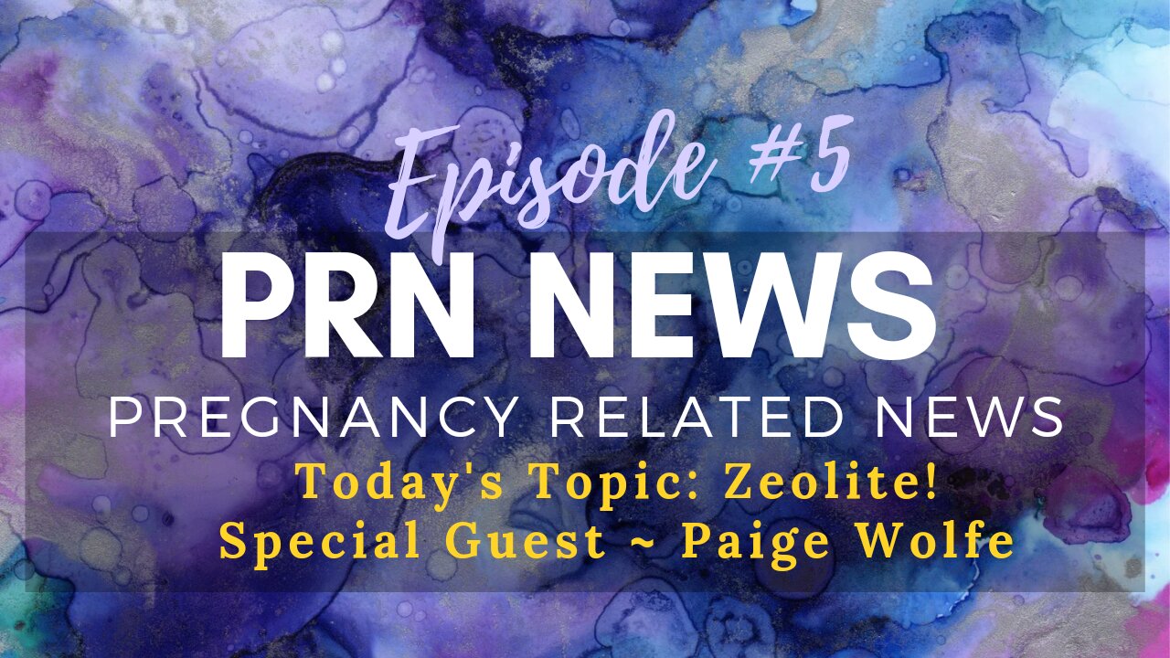 PRN News Pregnancy Related News - Zeolite With Paige Wolfe - Episode Five