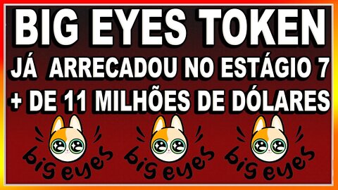 BIG EYES TOKEN JÁ ARRECADOU NO ESTÁGIO 7 + DE 11 MILHÕES DE DÓLARES