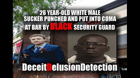 WHITE MALE SUCKER PUNCHED AND PUT INTO A COMA AT BAR BY BLACK SECURITY GUARD-DECIETDELUSIONDETION